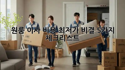 원룸 이사 비용 최저가 비결, 5가지 체크리스트!